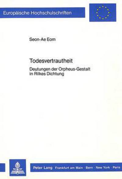 Cover for Eom Seon-Ae Eom · Todesvertrautheit: Deutungen der Orpheus-Gestalt in Rilkes Dichtung (Paperback Book) (1988)
