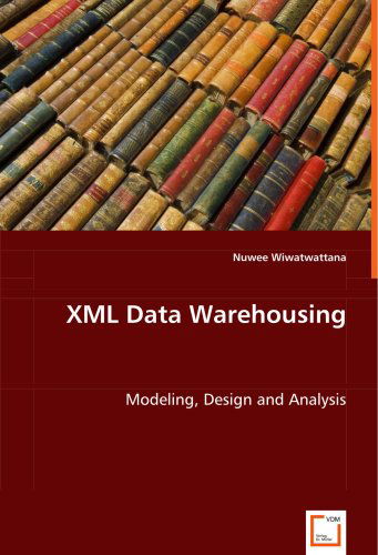Cover for Nuwee Wiwatwattana · Xml Data Warehousing: Modeling, Design and Analysis (Paperback Book) (2008)