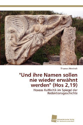 Cover for Thomas Hentrich · &quot;Und Ihre Namen Sollen Nie Wieder Erwähnt Werden&quot; (Hos 2,19): Hoseas Kultkritik Im Spiegel Der Redaktionsgeschichte (Paperback Book) [German edition] (2013)