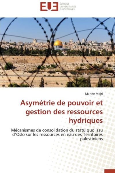 Cover for Marine Mejri · Asymétrie De Pouvoir et Gestion Des Ressources Hydriques: Mécanismes De Consolidation Du Statu Quo Issu D'oslo Sur Les Ressources en Eau Des Territoires Palestiniens (Paperback Book) [French edition] (2018)