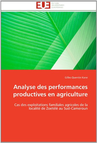Cover for Gilles Quentin Kane · Analyse Des Performances Productives en Agriculture: Cas Des Exploitations Familiales Agricoles De La Localité De Zoetélé Au Sud-cameroun (Paperback Book) [French edition] (2018)