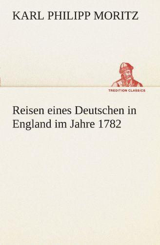 Cover for Karl Philipp Moritz · Reisen Eines Deutschen in England Im Jahre 1782 (Tredition Classics) (German Edition) (Paperback Book) [German edition] (2012)