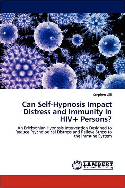 Cover for Stephen Gill · Can Self-hypnosis Impact Distress and Immunity in Hiv+ Persons?: an Ericksonian Hypnosis Intervention Designed to Reduce Psychological Distress and Relieve Stress to  the Immune System (Paperback Book) (2011)