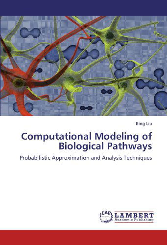 Cover for Bing Liu · Computational Modeling of Biological Pathways: Probabilistic Approximation and Analysis Techniques (Paperback Book) (2012)