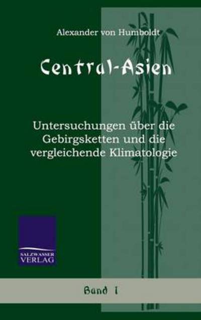 Central-asien (Band 1) (German Edition) - Alexander Von Humboldt - Böcker - Salzwasser-Verlag Gmbh - 9783861950110 - 22 oktober 2009