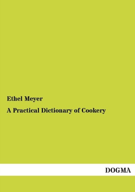 A Practical Dictionary of Cookery - Ethel Meyer - Bücher - Dogma - 9783954544110 - 18. August 2012