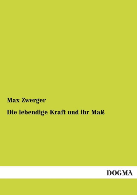 Cover for Max Zwerger · Die Lebendige Kraft Und Ihr Mass (Paperback Book) [German edition] (2013)