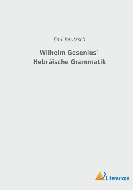 Wilhelm Gesenius` Hebraische Grammatik - Kautzsch Emil Kautzsch - Books - Literaricon Verlag - 9783965067110 - October 11, 2022