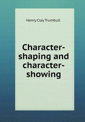 Cover for H. Clay Trumbull · Character-shaping and Character-showing (Paperback Book) (2013)