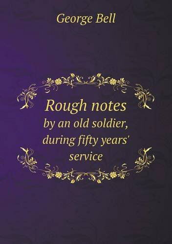 Cover for George Bell · Rough Notes by an Old Soldier, During Fifty Years' Service (Paperback Book) (2013)