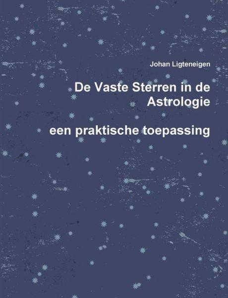 Cover for Johan Ligteneigen · De Vaste Sterren in De Astrologie, Een Praktische Toepassing (Paperback Book) (2015)