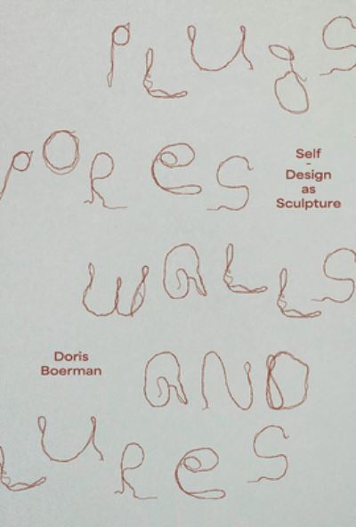 Doris Boerman: Plugs, Pores, Walls & Lures: Self-Design as Sculpture (Paperback Book) (2023)