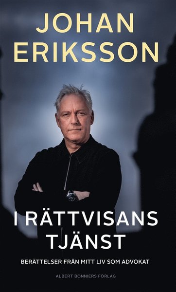 Cover for Johan Eriksson · I rättvisans tjänst : berättelser från mitt liv som advokat (ePUB) (2020)