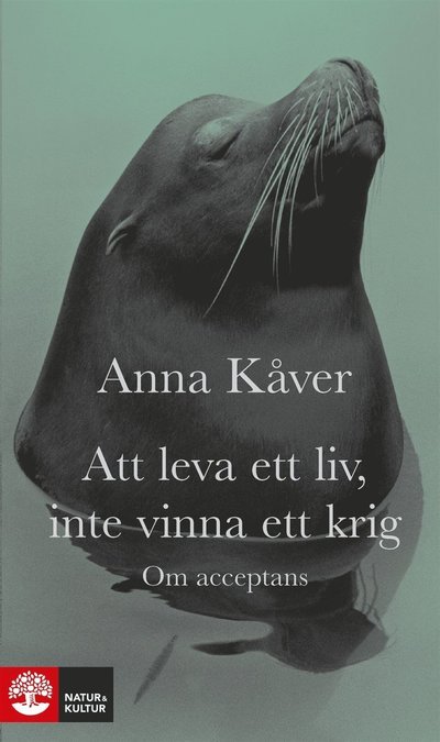 Cover for Anna Kåver · Att leva ett liv, inte vinna ett krig : om acceptans (ePUB) (2009)