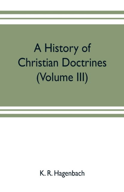 Cover for K R Hagenbach · A history of Christian doctrines (Volume III) (Paperback Book) (2019)