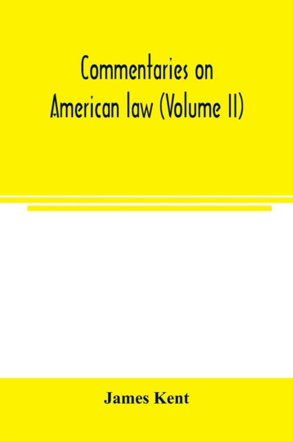 Commentaries on American law (Volume II) - James Kent - Książki - Alpha Edition - 9789354003110 - 2 marca 2000