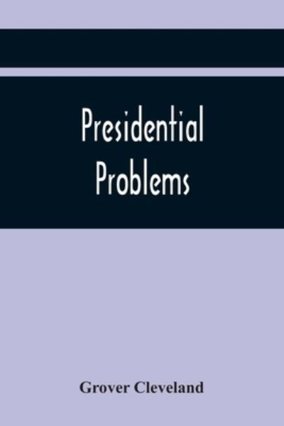 Presidential Problems - Grover Cleveland - Książki - Alpha Edition - 9789354441110 - 24 lutego 2021