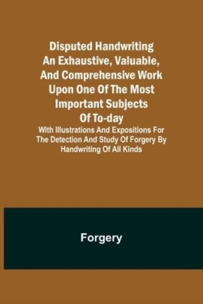 Disputed Handwriting An exhaustive, valuable, and comprehensive work upon one of the most important subjects of to-day. With illustrations and expositions for the detection and study of forgery by handwriting of all kinds - Forgery - Books - Alpha Edition - 9789354946110 - September 10, 2021
