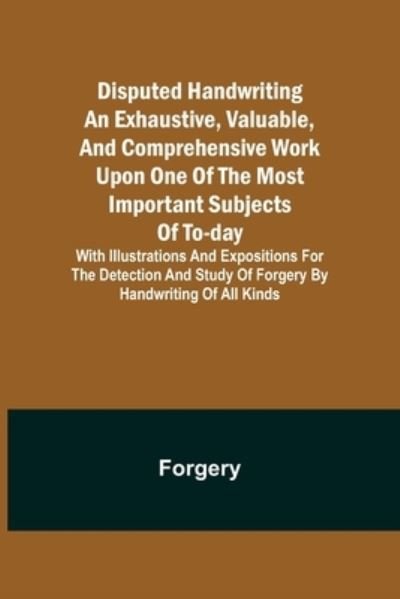 Cover for Forgery · Disputed Handwriting An exhaustive, valuable, and comprehensive work upon one of the most important subjects of to-day. With illustrations and expositions for the detection and study of forgery by handwriting of all kinds (Paperback Bog) (2021)