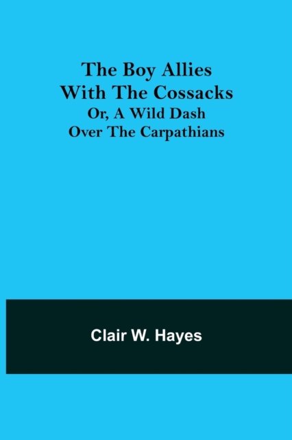 Cover for Clair W. Hayes · The Boy Allies with the Cossacks; Or, A Wild Dash over the Carpathians (Paperback Book) (2021)