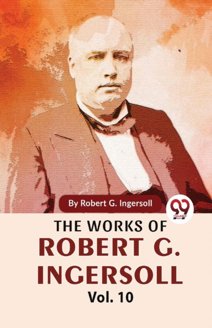 Cover for Robert G. Ingersoll · The Works of Robert G. Ingersoll (Paperback Bog) (2023)