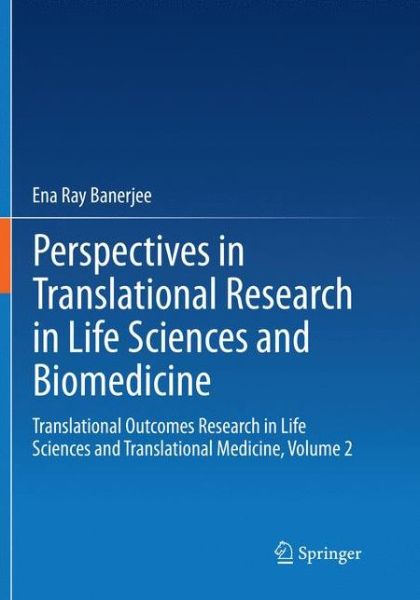 Perspectives in Translational Research in Life Sciences and Biomedicine: Translational Outcomes Research in Life Sciences and Translational Medicine, Volume 2 - Ena Ray Banerjee - Books - Springer Verlag, Singapore - 9789811355110 - December 11, 2018