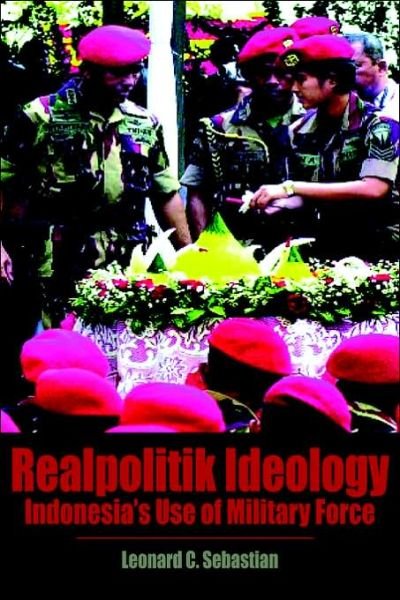 Cover for Leonard C. Sebastian · Realpolitik Ideology: Indonesia's Use of Military Force (Hardcover Book) (2006)