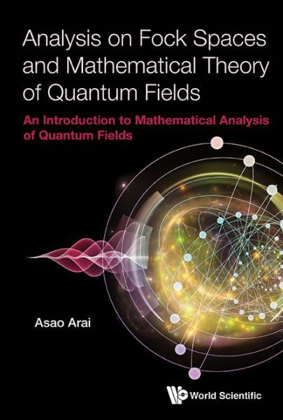 Cover for Arai, Asao (Hokkaido Univ, Japan) · Analysis On Fock Spaces And Mathematical Theory Of Quantum Fields: An Introduction To Mathematical Analysis Of Quantum Fields (Hardcover Book) (2018)
