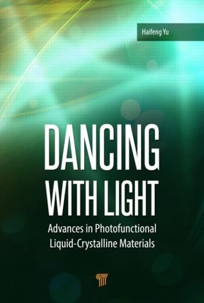 Cover for Yu, Haifeng (Peking University, Beijing, China) · Dancing with Light: Advances in Photofunctional Liquid-Crystalline Materials (Hardcover Book) (2015)