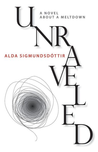 Alda Sigmundsdottir · Unraveled: a Novel About a Meltdown (Paperback Book) (2013)