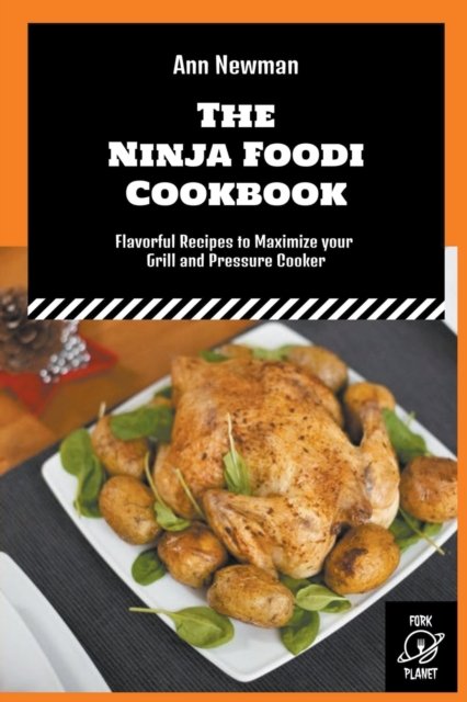 Cover for Ann Newman · The Ninja Foodi Cookbook: Flavorful Recipes to Maximize your Grill and Pressure Cooker - Ann Newman Ninja Foodi Cookbooks (Taschenbuch) (2022)