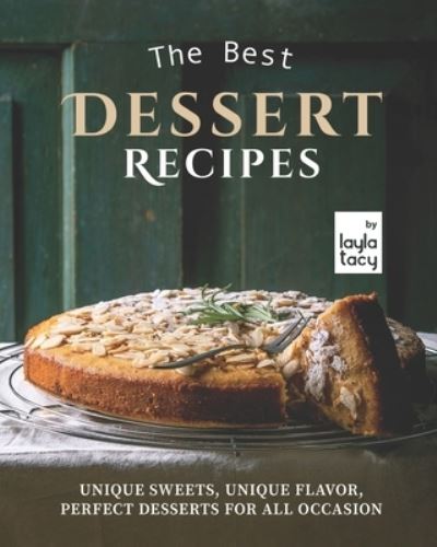 Cover for Layla Tacy · The Best Dessert Recipes: Unique Sweets, Unique Flavor, Perfect Desserts For All Occasion (Paperback Book) (2021)