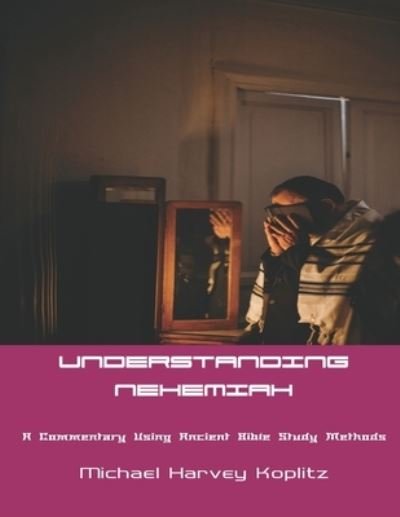 Cover for Michael Harvey Koplitz · Understanding Nehemiah: A Commentary Using Ancient Bible Study Methods (Paperback Book) (2021)