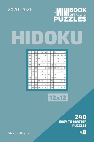 The Mini Book Of Logic Puzzles 2020-2021. Hidoku 12x12 - 240 Easy To Master Puzzles. #8 - Mykola Krylov - Kirjat - Independently Published - 9798573909110 - sunnuntai 29. marraskuuta 2020