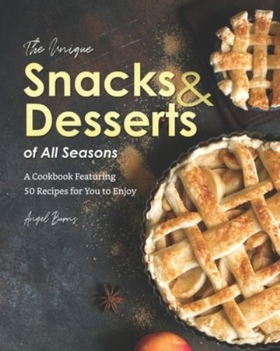 Cover for Angel Burns · The Unique Snacks &amp; Desserts of All Seasons (Paperback Book) (2020)