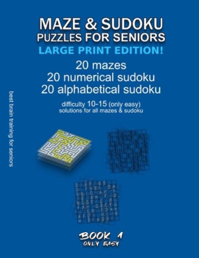 Maze & Sudoku Puzzles for Seniors (Large Print Edition!): BOOK 1, 20 mazes / sudoku / alphabetical sudoku (60 total), difficulty 10-15, only easy riddles, solutions for all puzzles, activity book for seniors adults, simple brain training - Only Easy Maze - Maze Selection - Bøger - Independently Published - 9798655236110 - 19. juni 2020