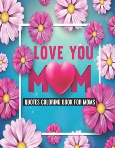 Cover for Bj Malone · Love You Mom: Quotes Coloring Book for Moms (Paperback Bog) (2021)