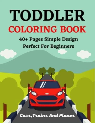 Cover for Ensumongr Publications · TODDLER COLORING BOOK 40+ Pages Simple Design Perfect For Beginners Cars, Trains And Planes (Paperback Book) (2021)