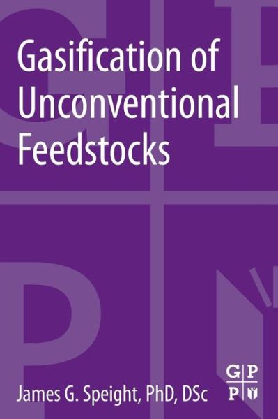 Gasification of Unconventional Feedstocks - Speight, James G. (Editor, Petroleum Science and Technology (formerly Fuel Science and Technology International) and editor of the journal, Energy Sources. Dr. Speight is also Adjunct Professor of Chemical and Fuels Engineering at the University of Utah.) - Books - Elsevier Science & Technology - 9780127999111 - January 15, 2014