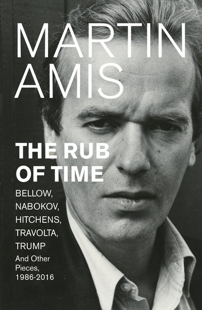 The Rub of Time: Bellow, Nabokov, Hitchens, Travolta, Trump. Essays and Reportage, 1994-2016 - Martin Amis - Livres - Vintage Publishing - 9780224076111 - 21 septembre 2017
