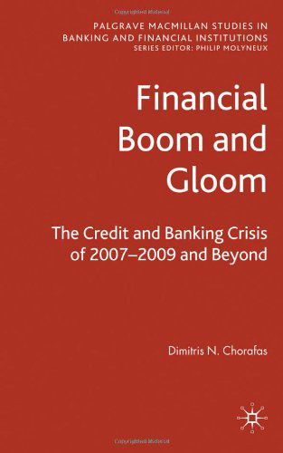 Cover for D. Chorafas · Financial Boom and Gloom: The Credit and Banking Crisis of 2007-2009 and Beyond - Palgrave Macmillan Studies in Banking and Financial Institutions (Inbunden Bok) (2009)