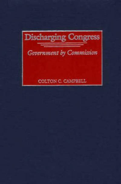 Cover for Colton C. Campbell · Discharging Congress: Government by Commission (Hardcover Book) (2001)