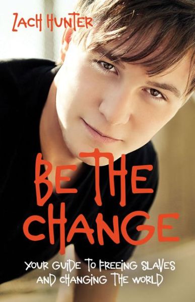 Cover for Zach Hunter · Be the Change, Revised Edition: Your Guide to Freeing Slaves and Changing the World (Paperback Book) [Enlarged edition] (2011)