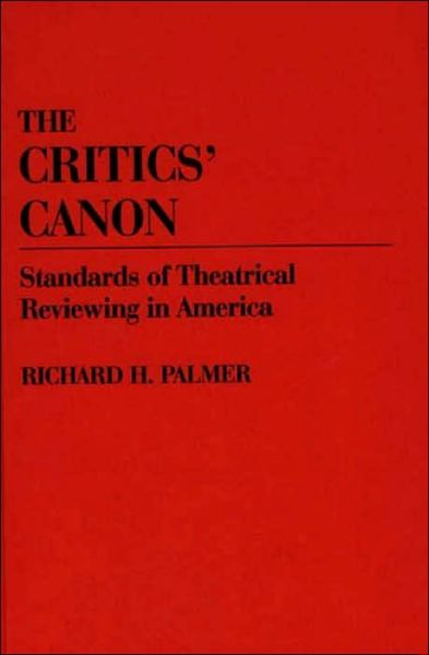 Cover for Richard Hudson Palmer · The Critics' Canon: Standards of Theatrical Reviewing in America (Hardcover Book) (1988)