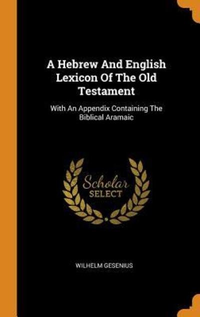 A Hebrew and English Lexicon of the Old Testament: With an Appendix Containing the Biblical Aramaic - Wilhelm Gesenius - Bøger - Franklin Classics Trade Press - 9780353408111 - 11. november 2018