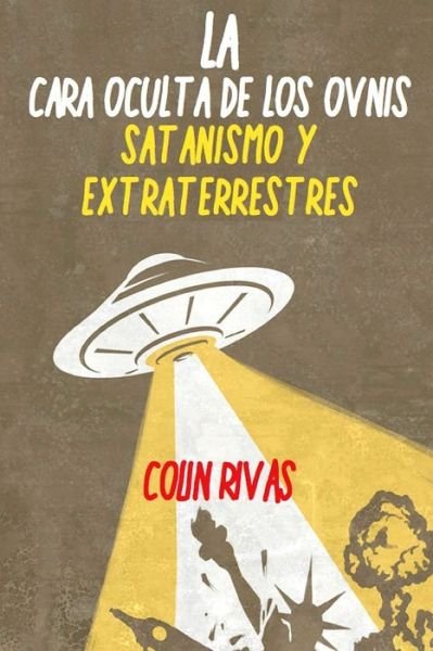 Cover for Colin Rivas · La Cara Oculta De Los Ovnis: Satanismo Y Extraterrestres (Taschenbuch) (2019)