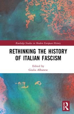 Cover for Giulia Albanese · Rethinking the History of Italian Fascism - Routledge Studies in Modern European History (Innbunden bok) (2022)