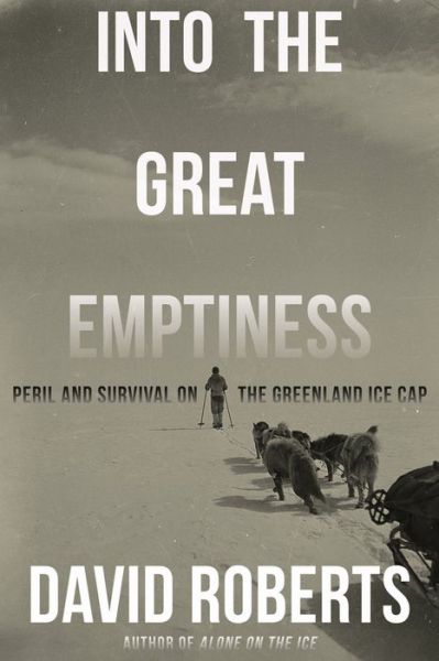 Cover for David Roberts · Into the Great Emptiness: Peril and Survival on the Greenland Ice Cap (Hardcover Book) (2023)