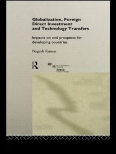Cover for Nagesh Kumar · Globalization, Foreign Direct Investment and Technology Transfers: Impacts on and Prospects for Developing Countries - UNU / INTECH Studies in New Technology and Development (Hardcover Book) (1998)
