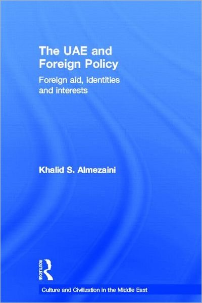 The UAE and Foreign Policy: Foreign Aid, Identities and Interests - Culture and Civilization in the Middle East - Almezaini, Khalid S. (University of Cambridge, UK) - Książki - Taylor & Francis Ltd - 9780415597111 - 5 lipca 2011
